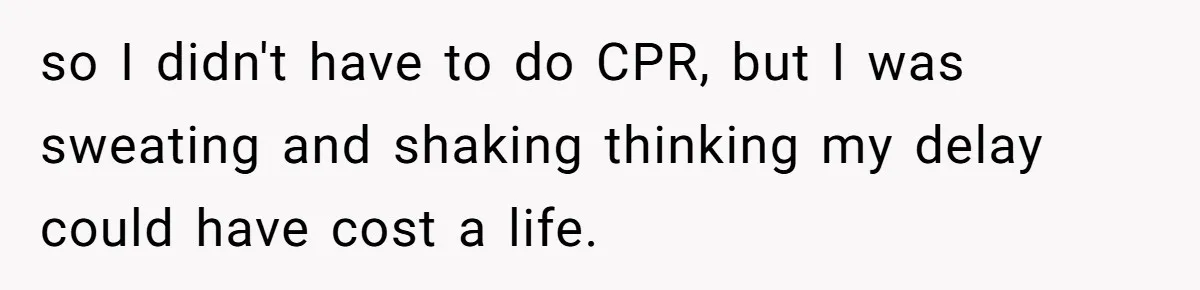 Wife Keeps Tying His Boots Despite His Requests, He Finally Loses His Patience so I didn't have to do CPR, but I was sweating and shaking thinking my delay could have cost a life.
