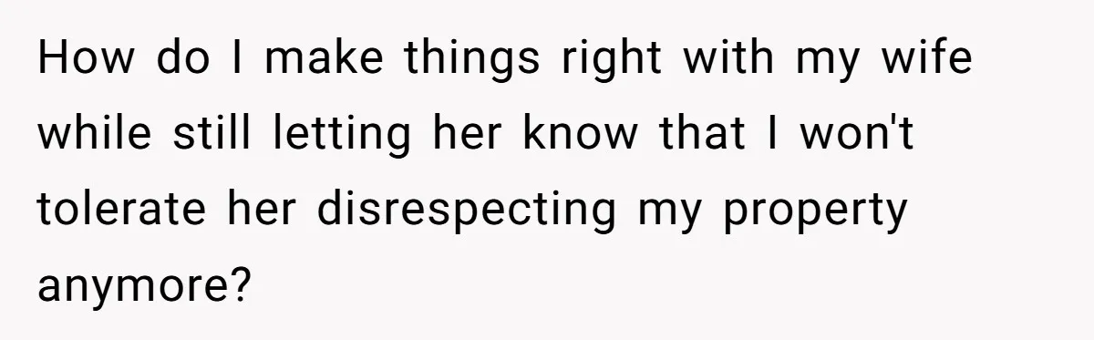 Wife Keeps Tying His Boots Despite His Requests, He Finally Loses His Patience How do I make things right with my wife while still letting her know that I won't tolerate her disrespecting my property anymore?