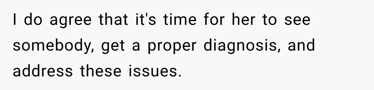Wife Keeps Tying His Boots Despite His Requests, He Finally Loses His Patience I do agree that it's time for her to see somebody, get a proper diagnosis, and address these issues.