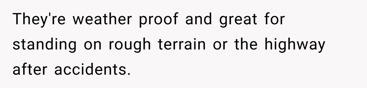 Wife Keeps Tying His Boots Despite His Requests, He Finally Loses His Patience They're weather proof and great for standing on rough terrain or the highway after accidents.