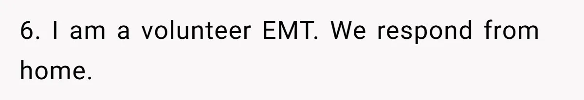 Wife Keeps Tying His Boots Despite His Requests, He Finally Loses His Patience 6. I am a volunteer EMT. We respond from home.