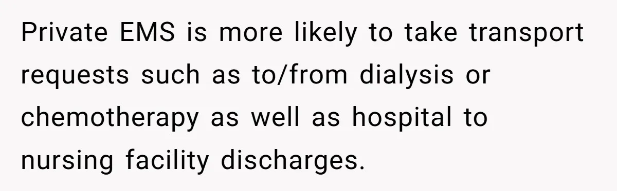 Wife Keeps Tying His Boots Despite His Requests, He Finally Loses His Patience Private EMS is more likely to take transport requests such as to/from dialysis or chemotherapy as well as hospital to nursing facility discharges.