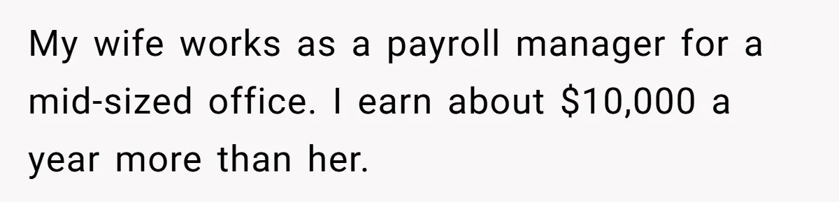 Wife Keeps Tying His Boots Despite His Requests, He Finally Loses His Patience My wife works as a payroll manager for a mid-sized office. I earn about $10,000 a year more than her.
