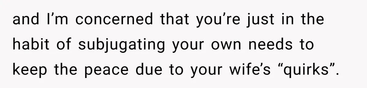 Wife Keeps Tying His Boots Despite His Requests, He Finally Loses His Patience and I’m concerned that you’re just in the habit of subjugating your own needs to keep the peace due to your wife’s “quirks”.