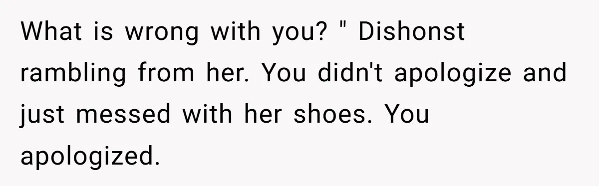 Wife Keeps Tying His Boots Despite His Requests, He Finally Loses His Patience What is wrong with you? " Dishonst rambling from her. You didn't apologize and just messed with her shoes. You apologized.