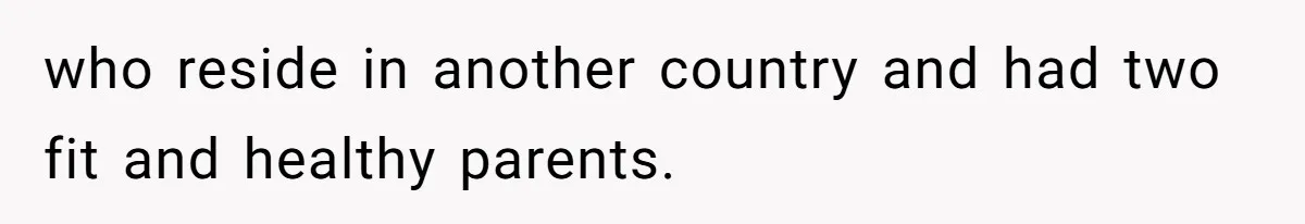 who reside in another country and had two fit and healthy parents.