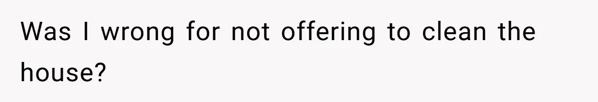 Woman Branded Selfish For Watching Five Children While Her Overwhelmed Cousin Cleaned The House Was I wrong for not offering to clean the house?