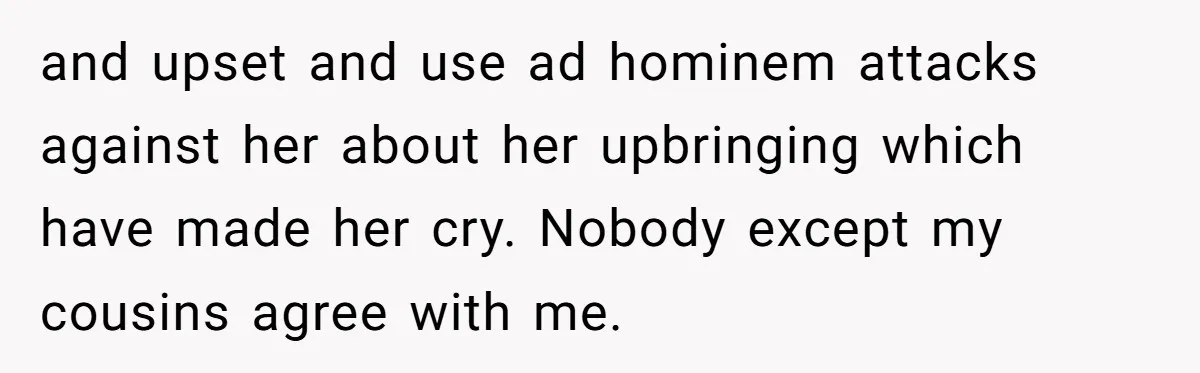 She Called Out Her Mom’s Privilege and Made Her Cry, Now She’s Questioning How She Said It and upset and use ad hominem attacks against her about her upbringing which have made her cry. Nobody except my cousins agree with me.