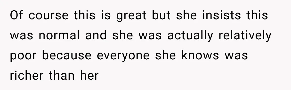 She Called Out Her Mom’s Privilege and Made Her Cry, Now She’s Questioning How She Said It Of course this is great but she insists this was normal and she was actually relatively poor because everyone she knows was richer than her