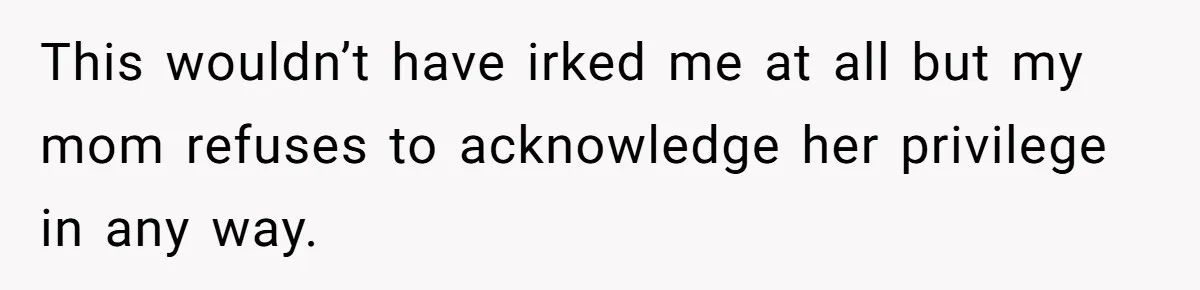 She Called Out Her Mom’s Privilege and Made Her Cry, Now She’s Questioning How She Said It This wouldn’t have irked me at all but my mom refuses to acknowledge her privilege in any way.