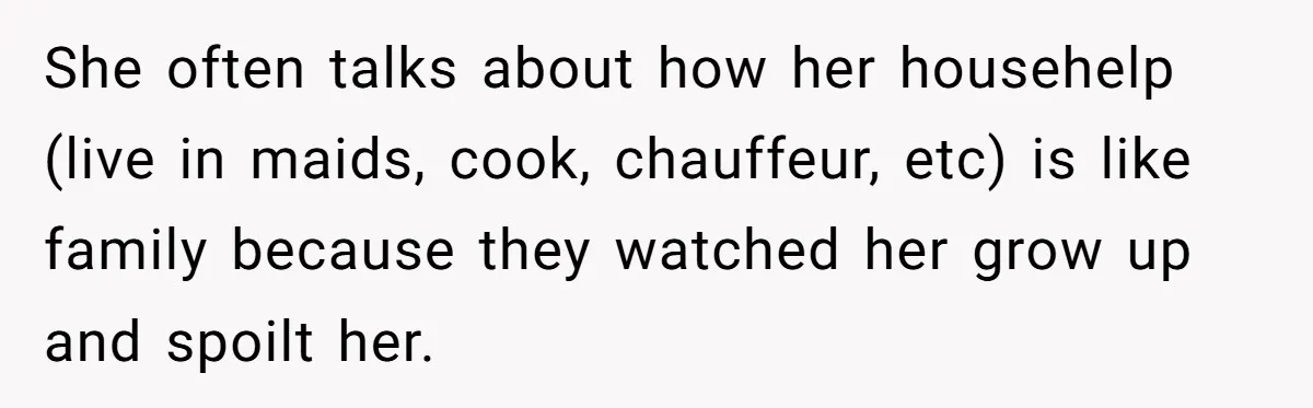She Called Out Her Mom’s Privilege and Made Her Cry, Now She’s Questioning How She Said It She often talks about how her househelp (live in maids, cook, chauffeur, etc) is like family because they watched her grow up and spoilt her.