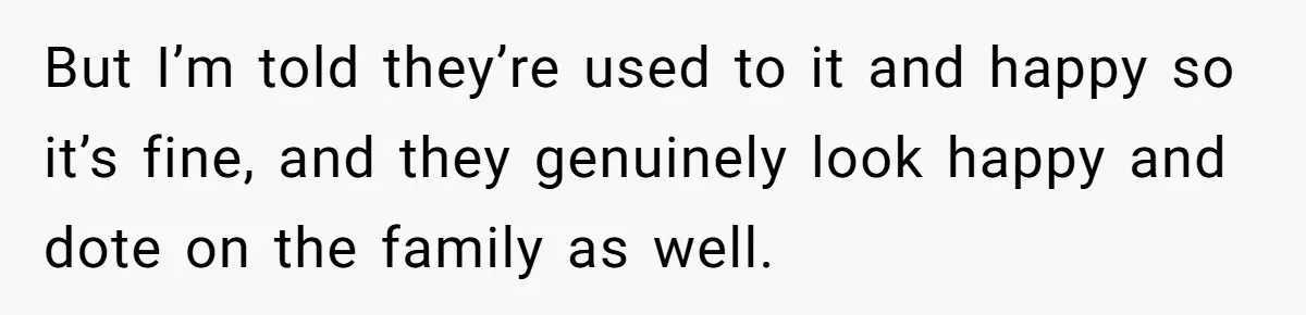She Called Out Her Mom’s Privilege and Made Her Cry, Now She’s Questioning How She Said It But I’m told they’re used to it and happy so it’s fine, and they genuinely look happy and dote on the family as well.