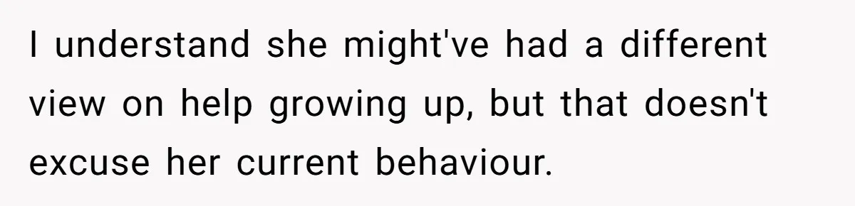 She Called Out Her Mom’s Privilege and Made Her Cry, Now She’s Questioning How She Said It I understand she might've had a different view on help growing up, but that doesn't excuse her current behaviour.