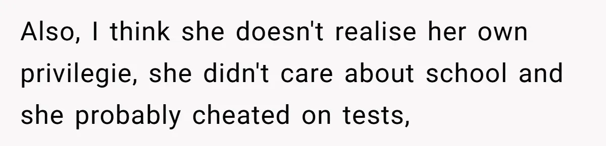 She Called Out Her Mom’s Privilege and Made Her Cry, Now She’s Questioning How She Said It Also, I think she doesn't realise her own privilegie, she didn't care about school and she probably cheated on tests,