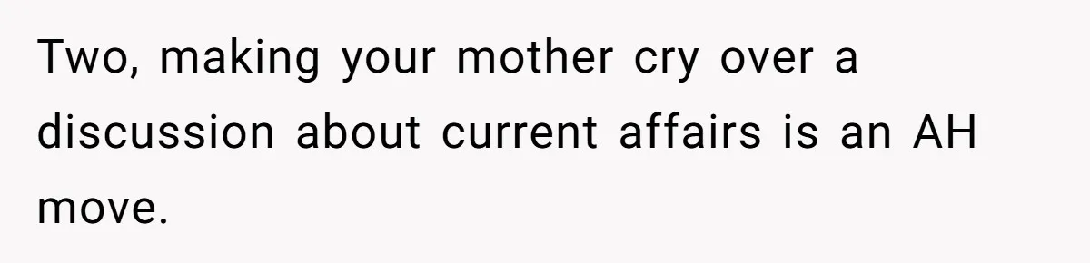 She Called Out Her Mom’s Privilege and Made Her Cry, Now She’s Questioning How She Said It Two, making your mother cry over a discussion about current affairs is an AH move.