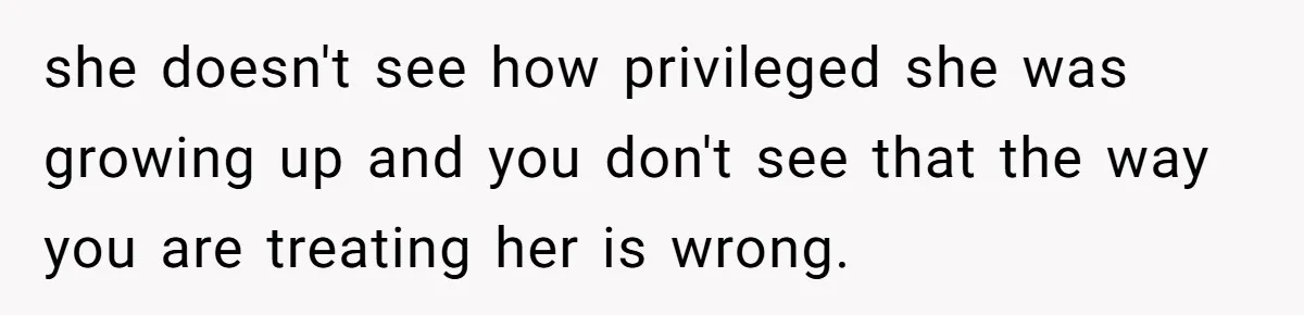 She Called Out Her Mom’s Privilege and Made Her Cry, Now She’s Questioning How She Said It she doesn't see how privileged she was growing up and you don't see that the way you are treating her is wrong.