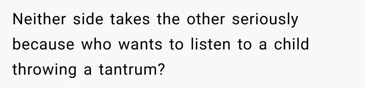She Called Out Her Mom’s Privilege and Made Her Cry, Now She’s Questioning How She Said It Neither side takes the other seriously because who wants to listen to a child throwing a tantrum?