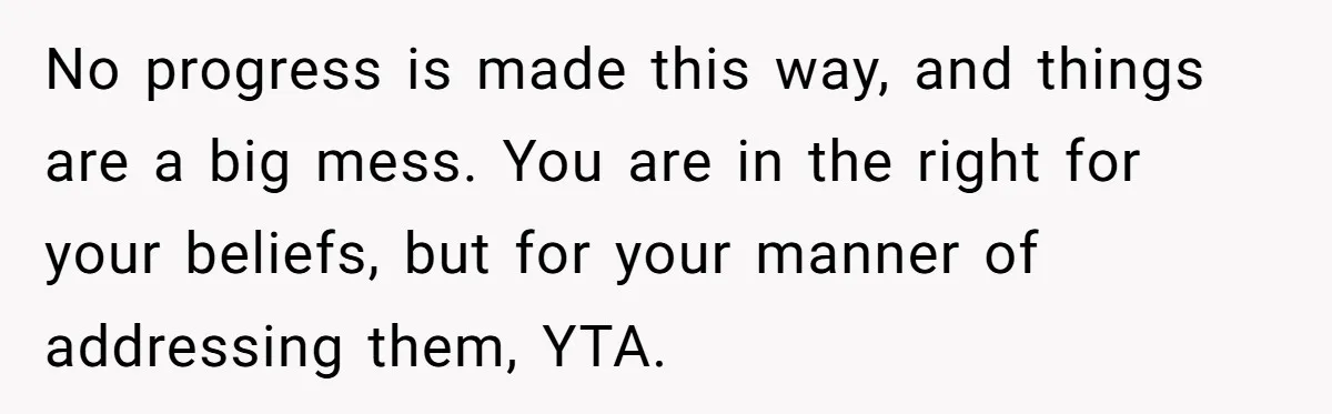 She Called Out Her Mom’s Privilege and Made Her Cry, Now She’s Questioning How She Said It No progress is made this way, and things are a big mess. You are in the right for your beliefs, but for your manner of addressing them, YTA.