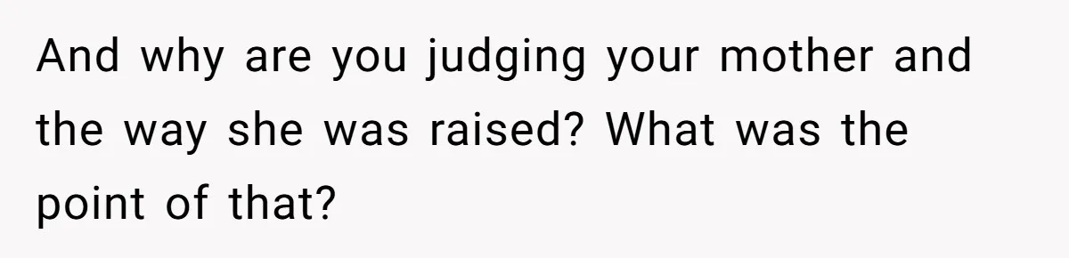 She Called Out Her Mom’s Privilege and Made Her Cry, Now She’s Questioning How She Said It And why are you judging your mother and the way she was raised? What was the point of that?
