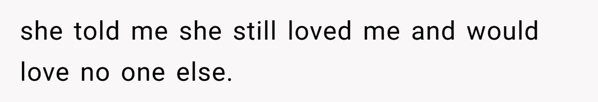 Ex-Wife Who Cheated Years Ago Wants Him In Her Last Months, Current Wife Understands she told me she still loved me and would love no one else.
