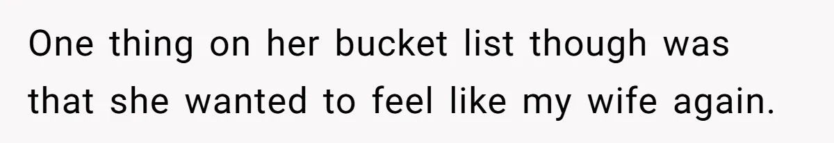 Ex-Wife Who Cheated Years Ago Wants Him In Her Last Months, Current Wife Understands One thing on her bucket list though was that she wanted to feel like my wife again.
