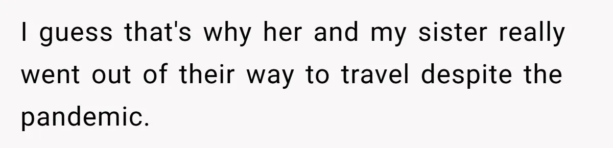Ex-Wife Who Cheated Years Ago Wants Him In Her Last Months, Current Wife Understands I guess that's why her and my sister really went out of their way to travel despite the pandemic.