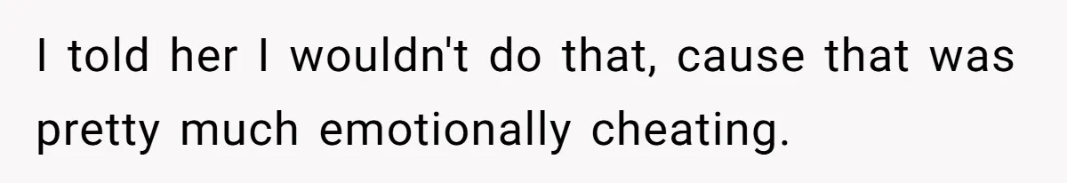 Ex-Wife Who Cheated Years Ago Wants Him In Her Last Months, Current Wife Understands I told her I wouldn't do that, cause that was pretty much emotionally cheating.
