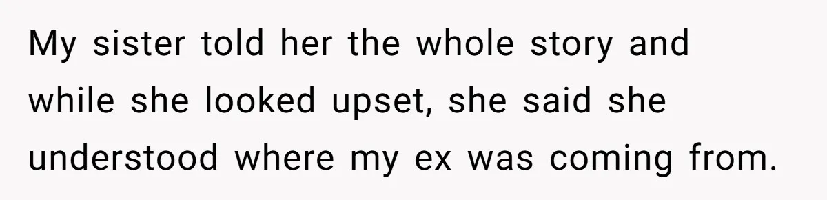 Ex-Wife Who Cheated Years Ago Wants Him In Her Last Months, Current Wife Understands My sister told her the whole story and while she looked upset, she said she understood where my ex was coming from.