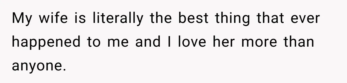 Ex-Wife Who Cheated Years Ago Wants Him In Her Last Months, Current Wife Understands My wife is literally the best thing that ever happened to me and I love her more than anyone.