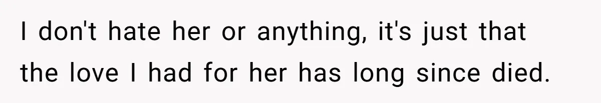 Ex-Wife Who Cheated Years Ago Wants Him In Her Last Months, Current Wife Understands I don't hate her or anything, it's just that the love I had for her has long since died.