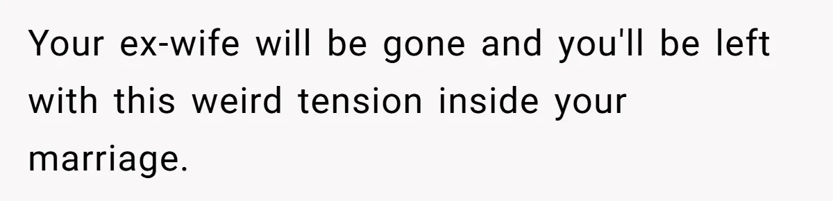 Ex-Wife Who Cheated Years Ago Wants Him In Her Last Months, Current Wife Understands Your ex-wife will be gone and you'll be left with this weird tension inside your marriage.