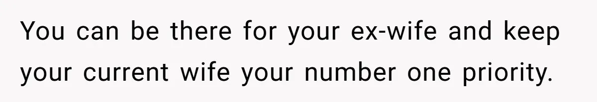 Ex-Wife Who Cheated Years Ago Wants Him In Her Last Months, Current Wife Understands You can be there for your ex-wife and keep your current wife your number one priority.