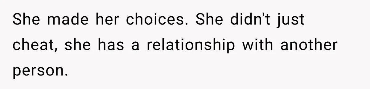 Ex-Wife Who Cheated Years Ago Wants Him In Her Last Months, Current Wife Understands She made her choices. She didn't just cheat, she has a relationship with another person.