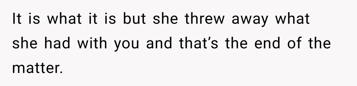 Ex-Wife Who Cheated Years Ago Wants Him In Her Last Months, Current Wife Understands It is what it is but she threw away what she had with you and that’s the end of the matter.