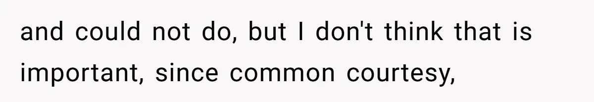 and could not do, but I don't think that is important, since common courtesy,