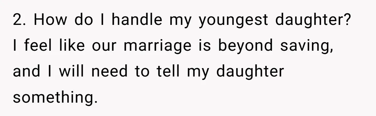 2. How do I handle my youngest daughter? I feel like our marriage is beyond saving, and I will need to tell my daughter something.
