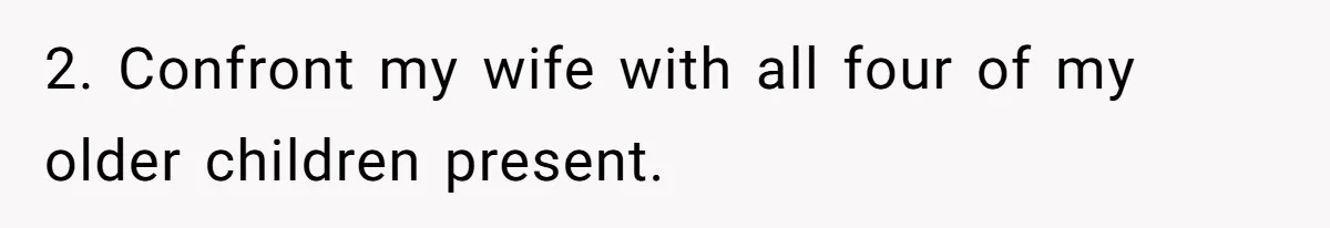 2. Confront my wife with all four of my older children present.