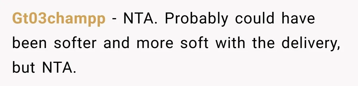 Gt03champp − NTA. Probably could have been softer and more soft with the delivery, but NTA.