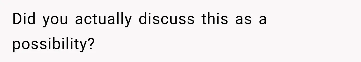 Did you actually discuss this as a possibility?
