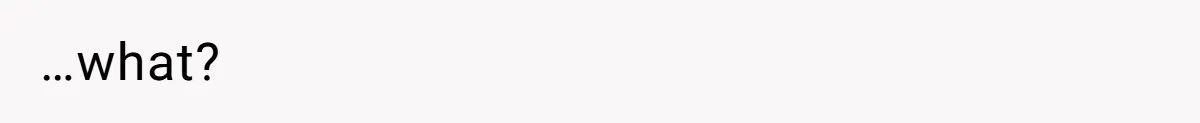 …what?
