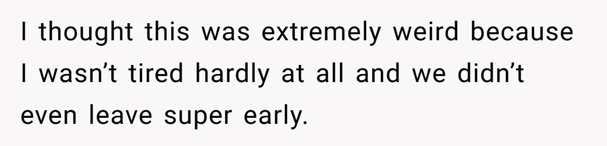 I thought this was extremely weird because I wasn’t tired hardly at all and we didn’t even leave super early.