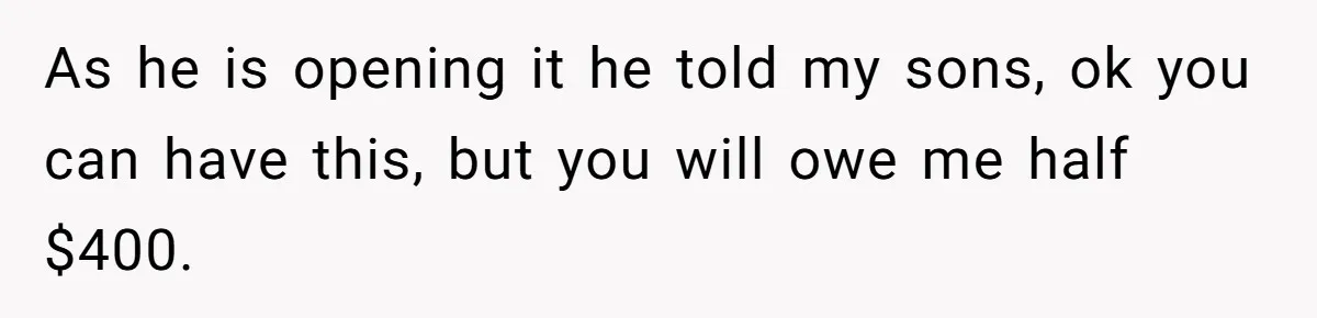 Divorced Mom Tells Son He Owes Nothing For Surprise Christmas Gift From Dad As he is opening it he told my sons, ok you can have this, but you will owe me half $400.