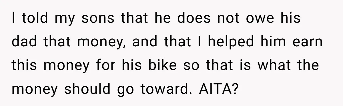 Divorced Mom Tells Son He Owes Nothing For Surprise Christmas Gift From Dad I told my sons that he does not owe his dad that money, and that I helped him earn this money for his bike so that is what the money...