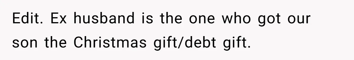Divorced Mom Tells Son He Owes Nothing For Surprise Christmas Gift From Dad Edit. Ex husband is the one who got our son the Christmas gift/debt gift.