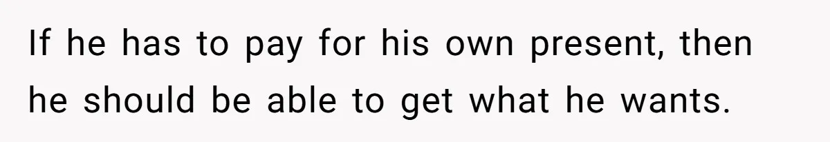 Divorced Mom Tells Son He Owes Nothing For Surprise Christmas Gift From Dad If he has to pay for his own present, then he should be able to get what he wants.