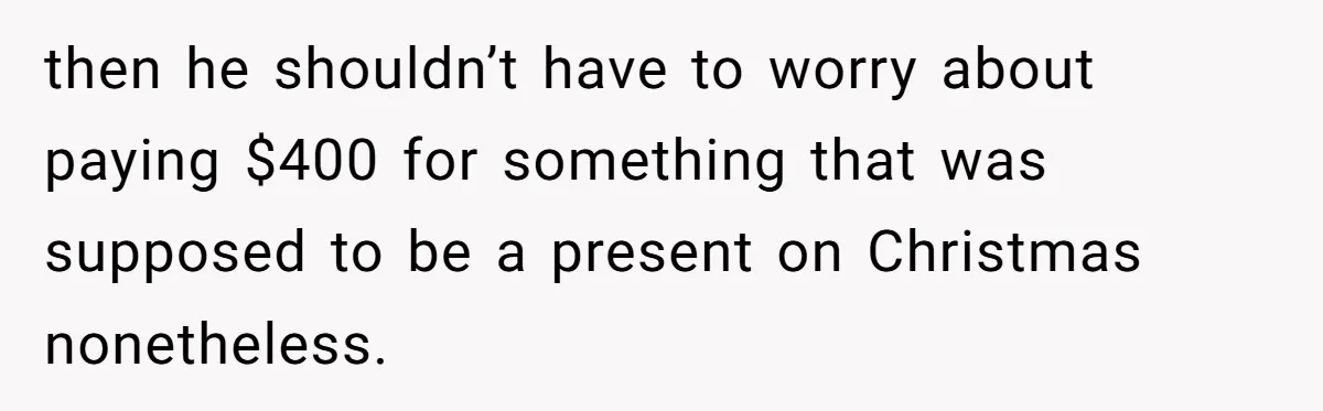 Divorced Mom Tells Son He Owes Nothing For Surprise Christmas Gift From Dad then he shouldn’t have to worry about paying $400 for something that was supposed to be a present on Christmas nonetheless.