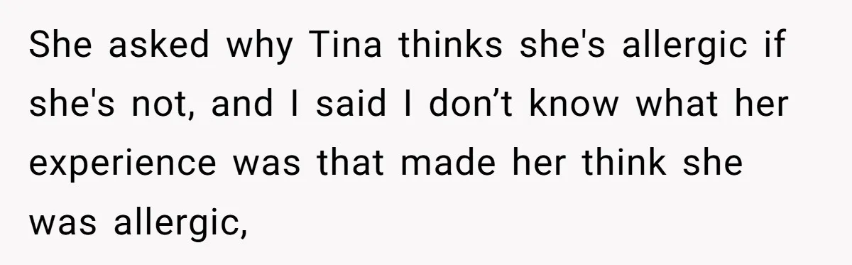 Office Baker Faces Fury After Sharing Snacks With Coworker Who Claims Strange 'Egg Allergy' She asked why Tina thinks she's allergic if she's not, and I said I don’t know what her experience was that made her think she was allergic,