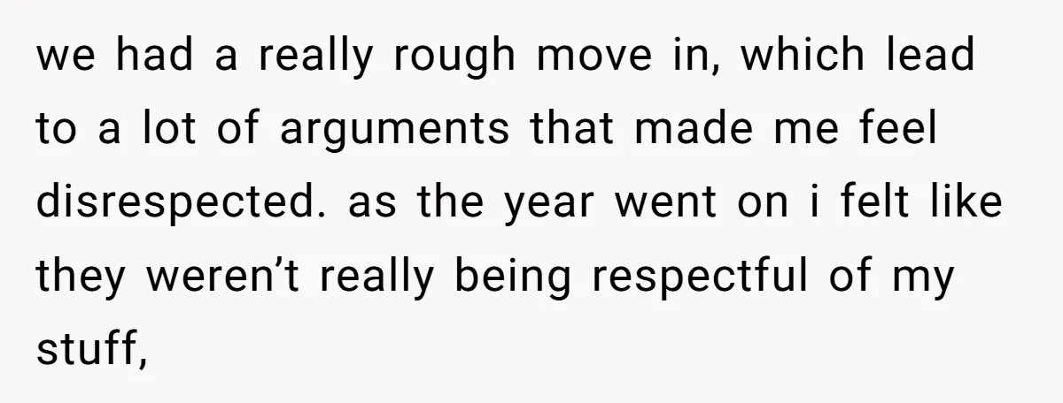 She Planned to Move Out Early and Take Her Furniture With Her, Now Her Roommates Say She “Owes” Them we had a really rough move in, which lead to a lot of arguments that made me feel disrespected. as the year went on i felt like they weren’t really...