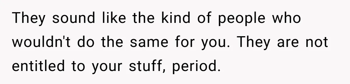 She Planned to Move Out Early and Take Her Furniture With Her, Now Her Roommates Say She “Owes” Them They sound like the kind of people who wouldn't do the same for you. They are not entitled to your stuff, period.