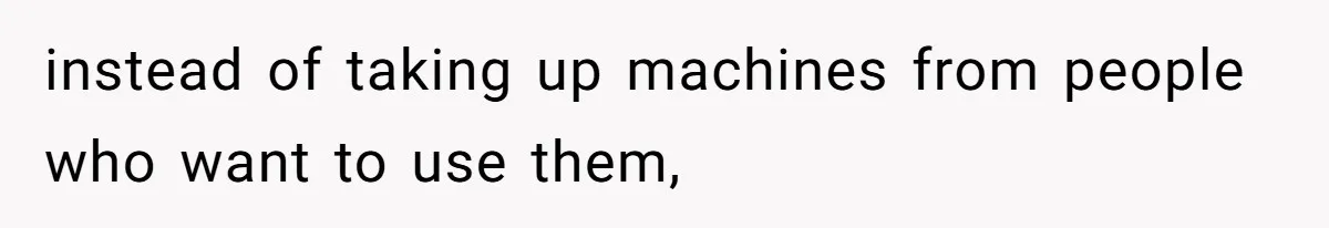 Gym Staff Threatens To Kick Out A Guest After She Refuses To Move From A Machine She Was Not Using instead of taking up machines from people who want to use them,
